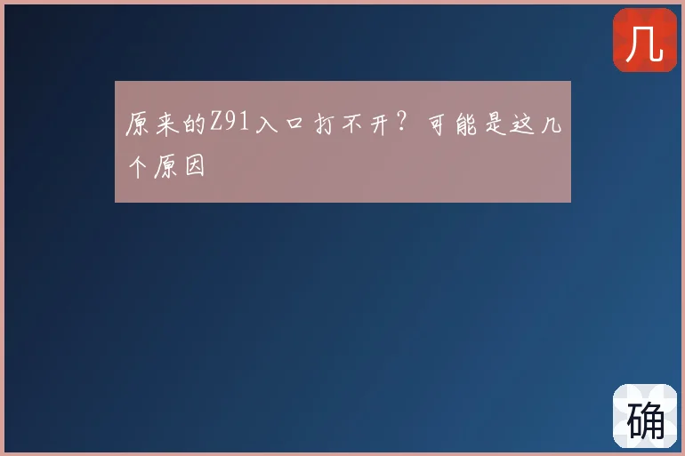 原来的Z91入口打不开？可能是这几个原因