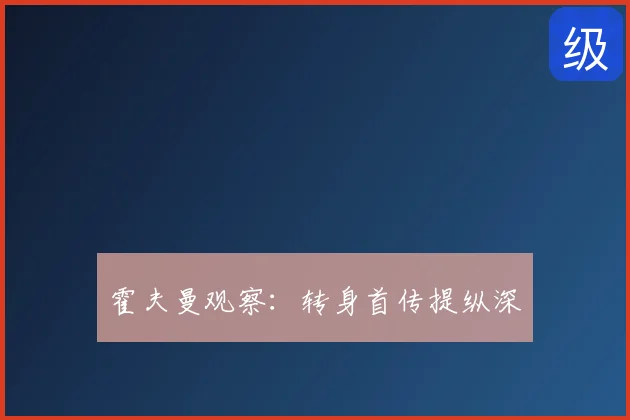 霍夫曼观察：转身首传提纵深