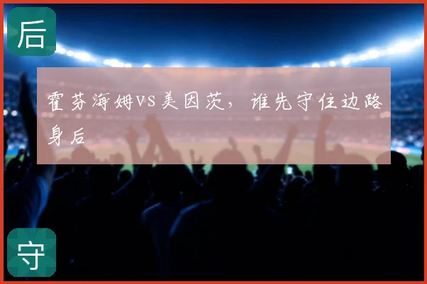 霍芬海姆vs美因茨，谁先守住边路身后